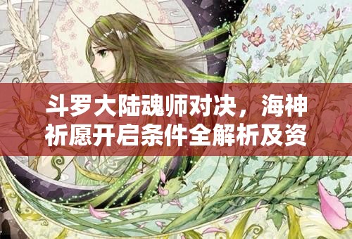 斗罗大陆魂师对决，海神祈愿开启条件全解析及资源管理高效利用策略