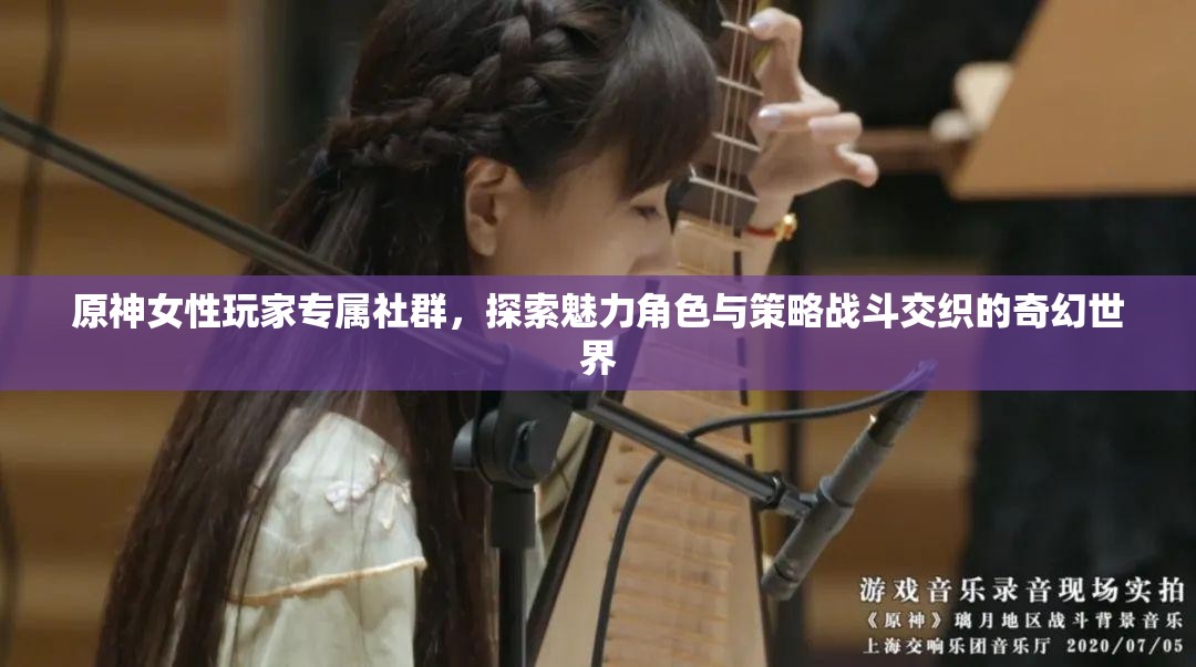 原神女性玩家专属社群，探索魅力角色与策略战斗交织的奇幻世界