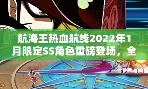 航海王热血航线2022年1月限定SS角色重磅登场，全新角色大揭秘