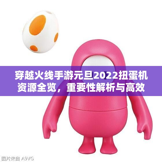 穿越火线手游元旦2022扭蛋机资源全览，重要性解析与高效利用策略指南