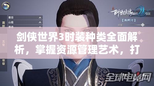 剑侠世界3时装种类全面解析，掌握资源管理艺术，打造个性角色风采