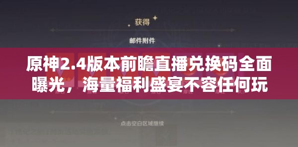 原神2.4版本前瞻直播兑换码全面曝光，海量福利盛宴不容任何玩家错过！