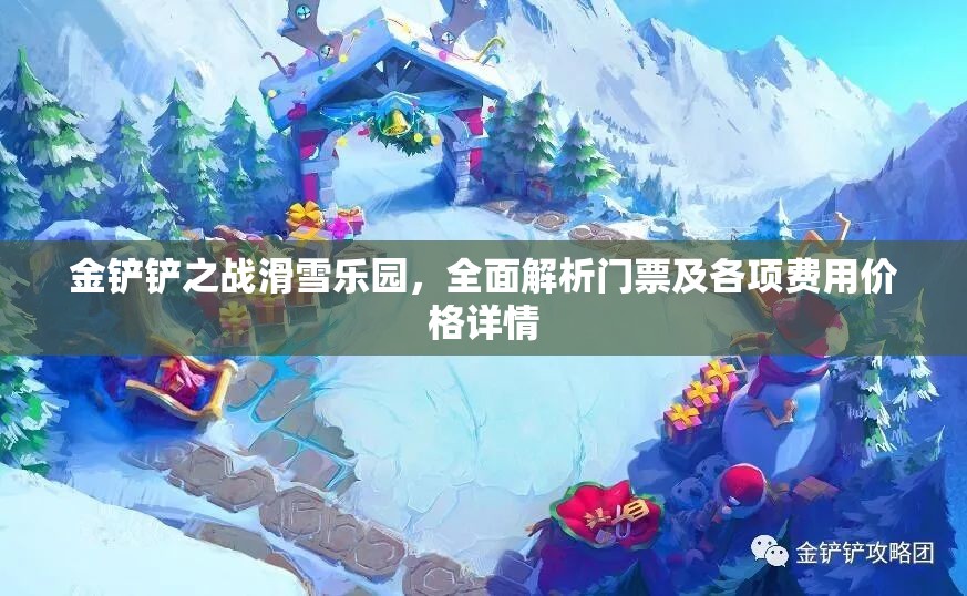 金铲铲之战滑雪乐园，全面解析门票及各项费用价格详情
