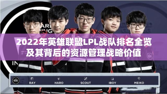 2022年英雄联盟LPL战队排名全览及其背后的资源管理战略价值