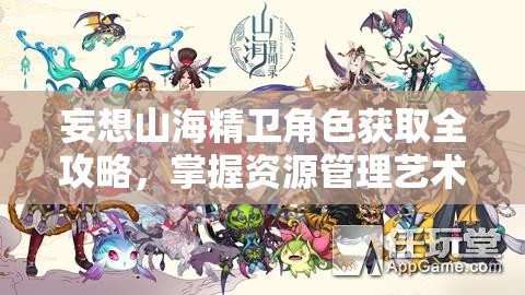 妄想山海精卫角色获取全攻略，掌握资源管理艺术，轻松解锁精卫角色