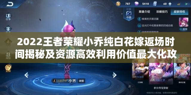2022王者荣耀小乔纯白花嫁返场时间揭秘及资源高效利用价值最大化攻略