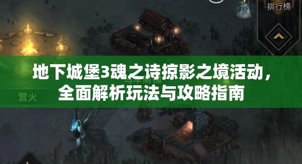 地下城堡3魂之诗掠影之境活动，全面解析玩法与攻略指南