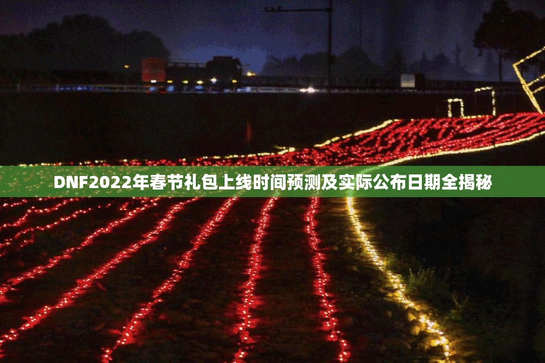 DNF2022年春节礼包上线时间预测及实际公布日期全揭秘