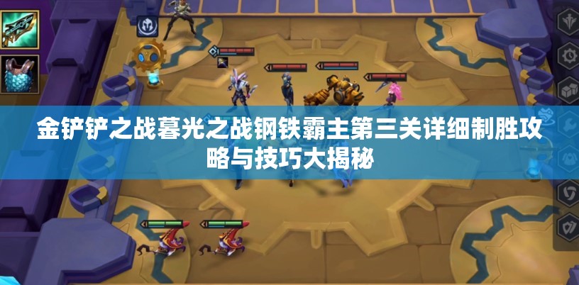 金铲铲之战暮光之战钢铁霸主第三关详细制胜攻略与技巧大揭秘