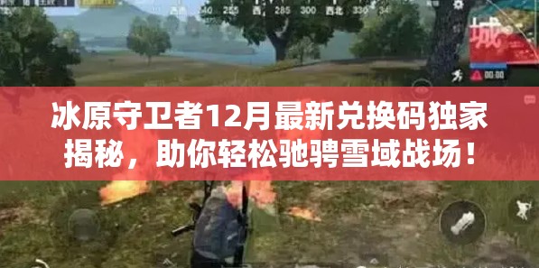 冰原守卫者12月最新兑换码独家揭秘，助你轻松驰骋雪域战场！
