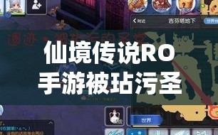 仙境传说RO手游被玷污圣堂景点究竟隐藏在哪里？深度解析其位置