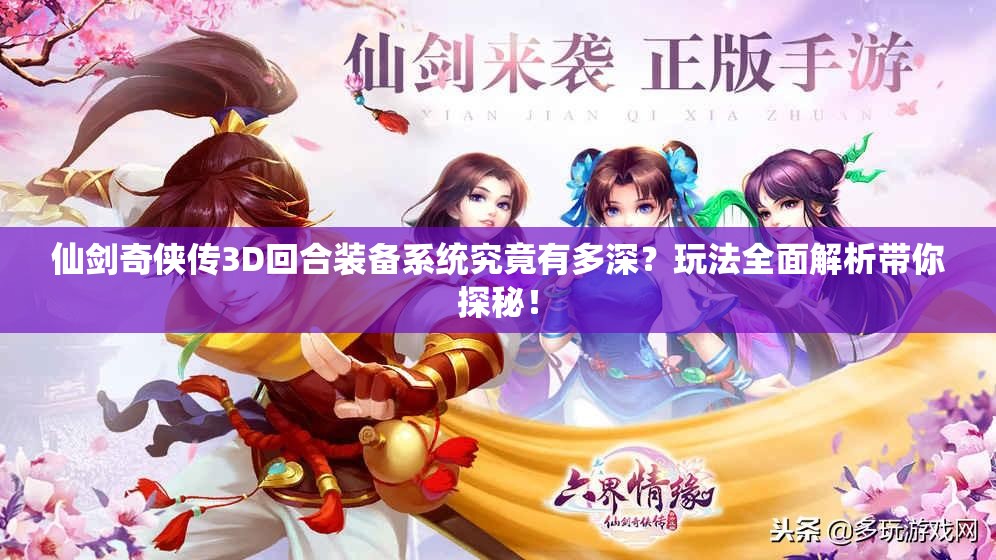 仙剑奇侠传3D回合装备系统究竟有多深？玩法全面解析带你探秘！
