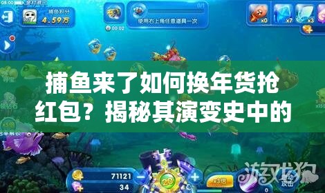 捕鱼来了如何换年货抢红包？揭秘其演变史中的暴击福利悬念！
