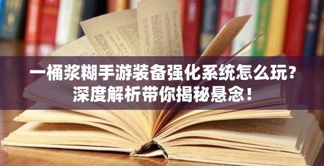 一桶浆糊手游装备强化系统怎么玩？深度解析带你揭秘悬念！