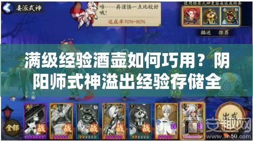 满级经验酒壶如何巧用？阴阳师式神溢出经验存储全攻略揭秘