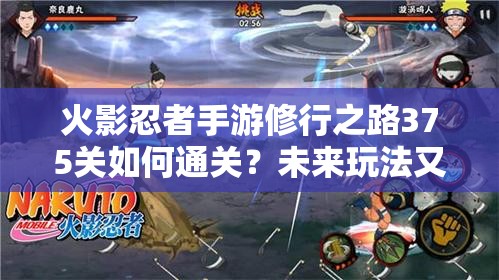 火影忍者手游修行之路375关如何通关？未来玩法又将迎来哪些革命？