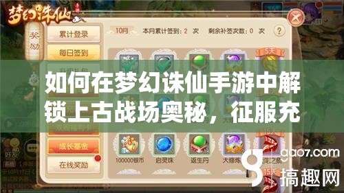 如何在梦幻诛仙手游中解锁上古战场奥秘，征服充满悬念的远古试炼？