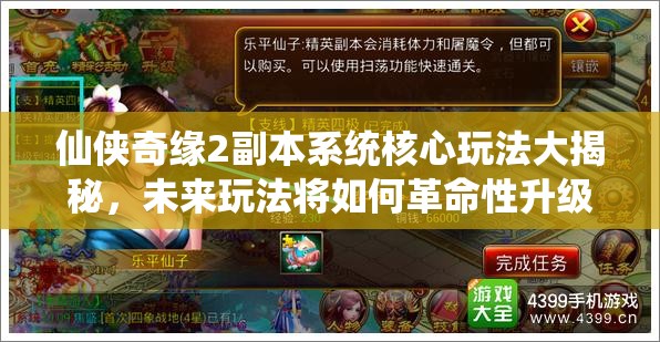 仙侠奇缘2副本系统核心玩法大揭秘，未来玩法将如何革命性升级？
