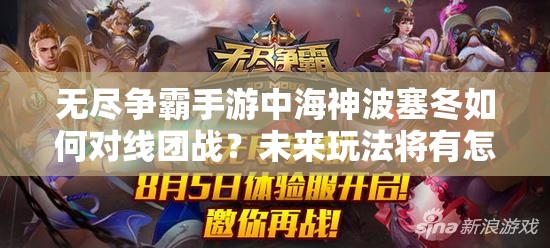 无尽争霸手游中海神波塞冬如何对线团战？未来玩法将有怎样革命性变化？