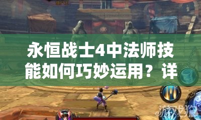 永恒战士4中法师技能如何巧妙运用？详解使用技巧揭秘！