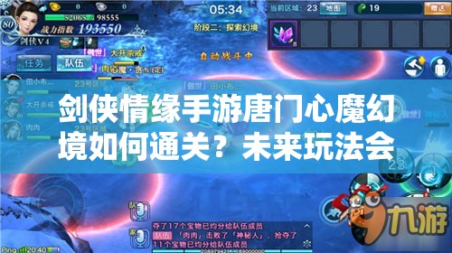 剑侠情缘手游唐门心魔幻境如何通关？未来玩法会有哪些革命性变化？