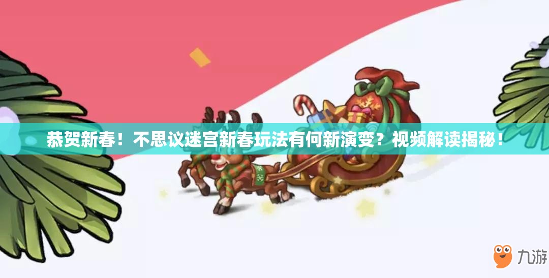 恭贺新春！不思议迷宫新春玩法有何新演变？视频解读揭秘！