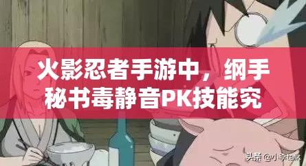 火影忍者手游中，纲手秘书毒静音PK技能究竟有多强？实测揭秘！