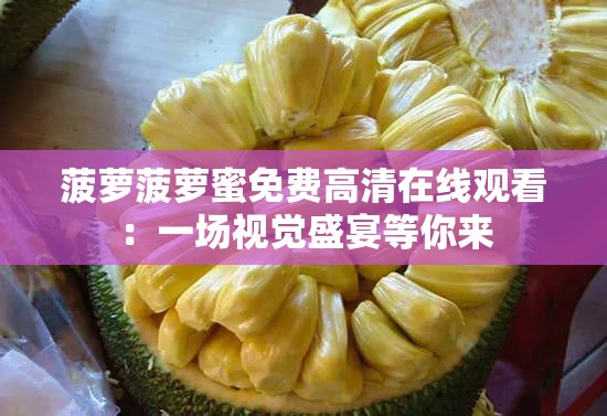 菠萝菠萝蜜免费高清在线观看：一场视觉盛宴等你来