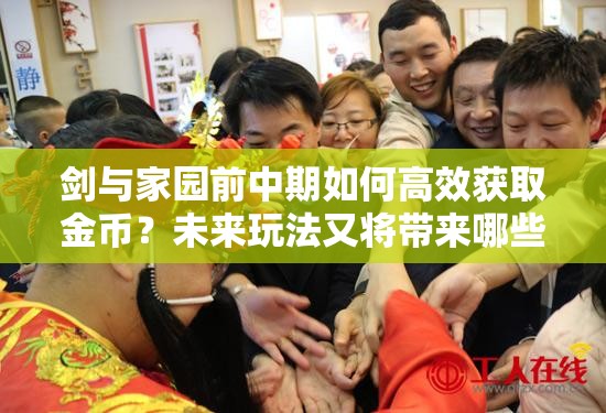 剑与家园前中期如何高效获取金币？未来玩法又将带来哪些革命？