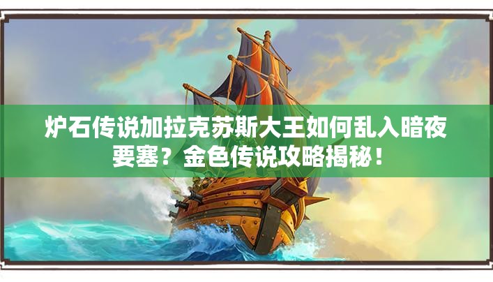 炉石传说加拉克苏斯大王如何乱入暗夜要塞？金色传说攻略揭秘！