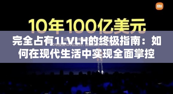 完全占有1LVLH的终极指南：如何在现代生活中实现全面掌控与高效利用