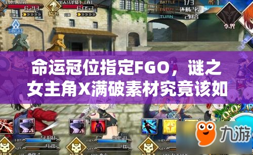 命运冠位指定FGO，谜之女主角X满破素材究竟该如何高效获取？