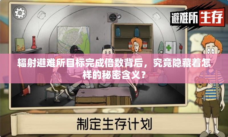 辐射避难所目标完成倍数背后，究竟隐藏着怎样的秘密含义？