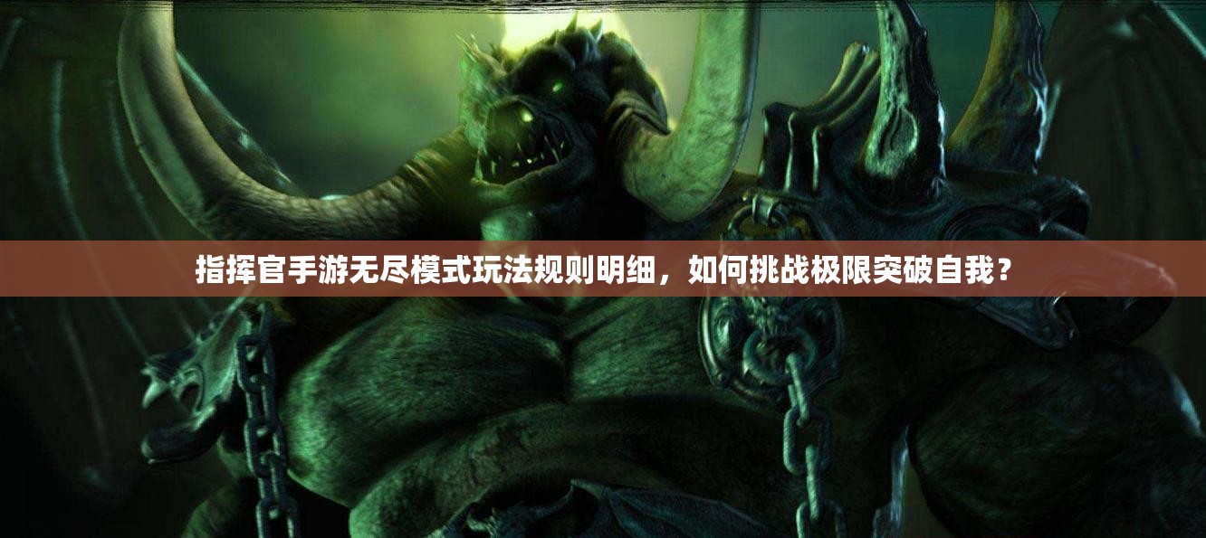 指挥官手游无尽模式玩法规则明细，如何挑战极限突破自我？