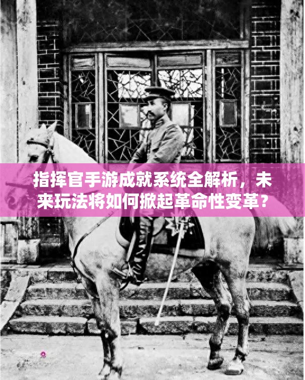 指挥官手游成就系统全解析，未来玩法将如何掀起革命性变革？