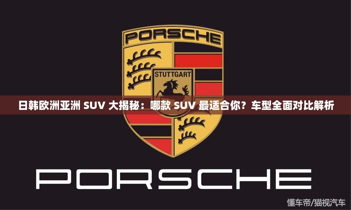 日韩欧洲亚洲 SUV 大揭秘：哪款 SUV 最适合你？车型全面对比解析