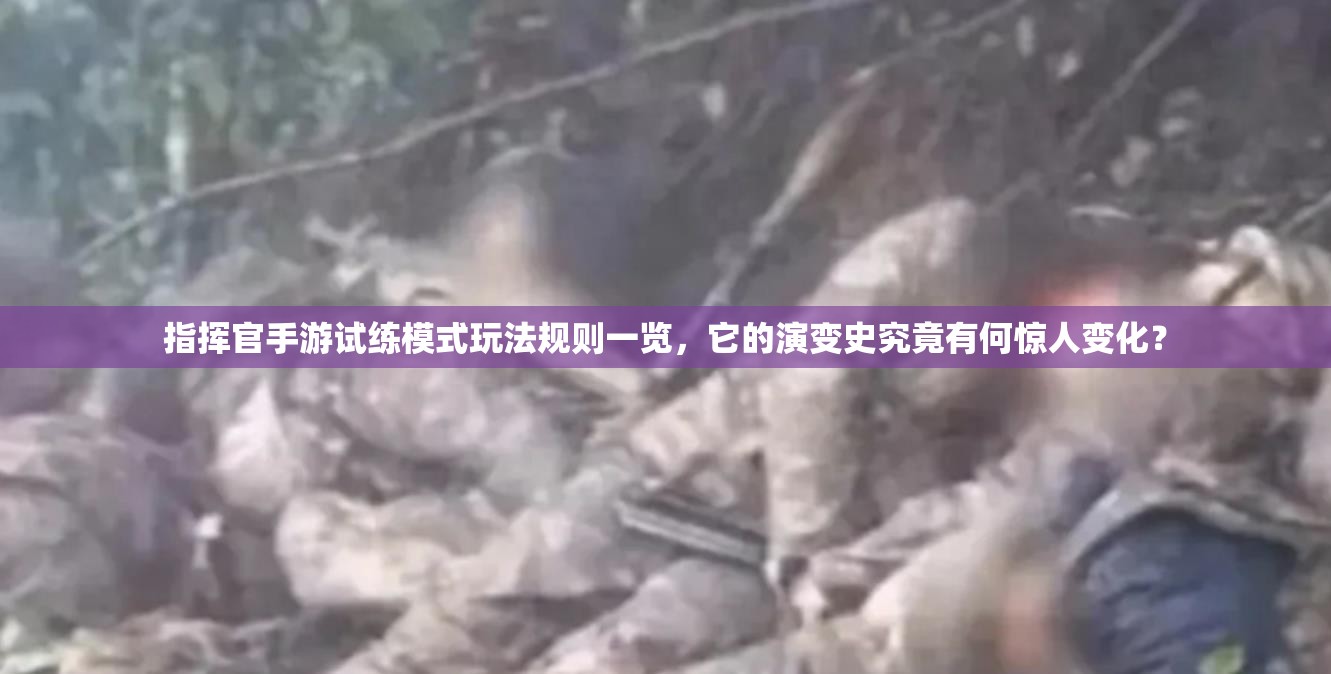 指挥官手游试练模式玩法规则一览，它的演变史究竟有何惊人变化？