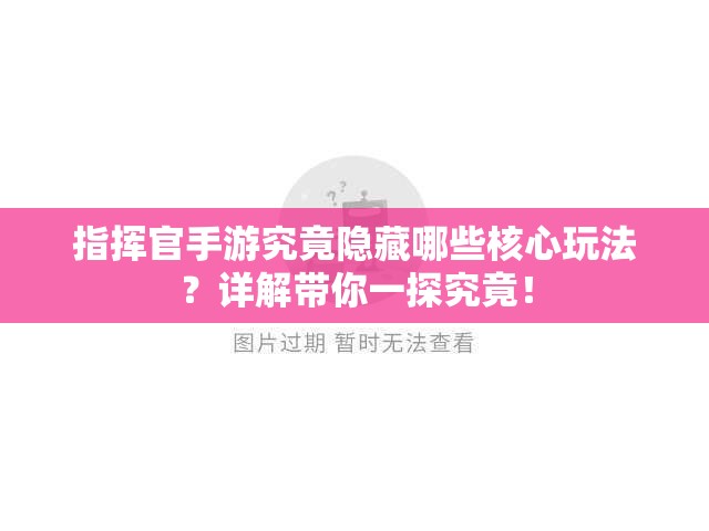 指挥官手游究竟隐藏哪些核心玩法？详解带你一探究竟！