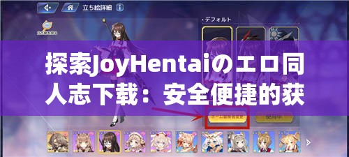 探索JoyHentaiのエロ同人志下载：安全便捷的获取途径与高质量资源推荐