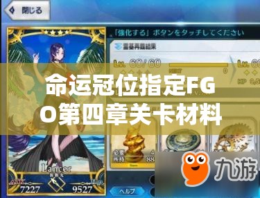 命运冠位指定FGO第四章关卡材料究竟掉啥？揭秘资源管理必备攻略！