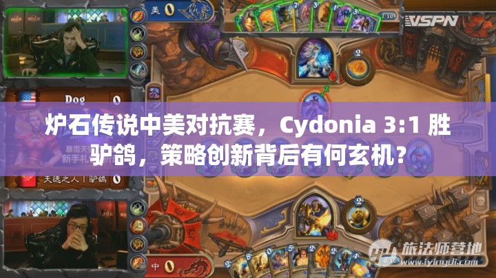 炉石传说中美对抗赛，Cydonia 3:1 胜驴鸽，策略创新背后有何玄机？