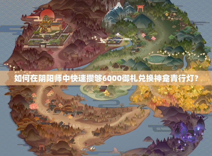 如何在阴阳师中快速攒够6000御札兑换神龛青行灯？