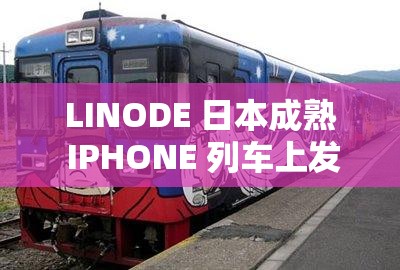 LINODE 日本成熟 IPHONE 列车上发生了什么？乘客们的反应如何？