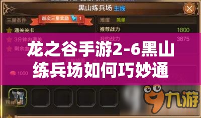 龙之谷手游2-6黑山练兵场如何巧妙通关？通关技巧攻略揭秘！