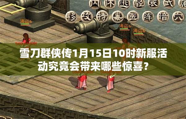 雪刀群侠传1月15日10时新服活动究竟会带来哪些惊喜？