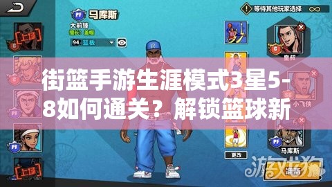 街篮手游生涯模式3星5-8如何通关？解锁篮球新境界的秘诀何在？