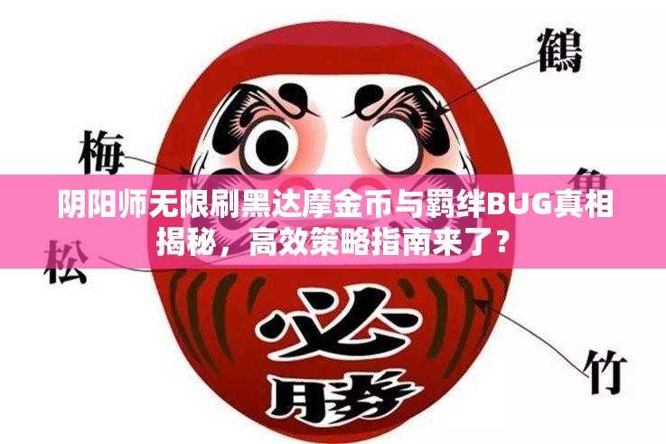 阴阳师无限刷黑达摩金币与羁绊BUG真相揭秘，高效策略指南来了？