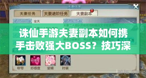 诛仙手游夫妻副本如何携手击败强大BOSS？技巧深度解析揭秘！