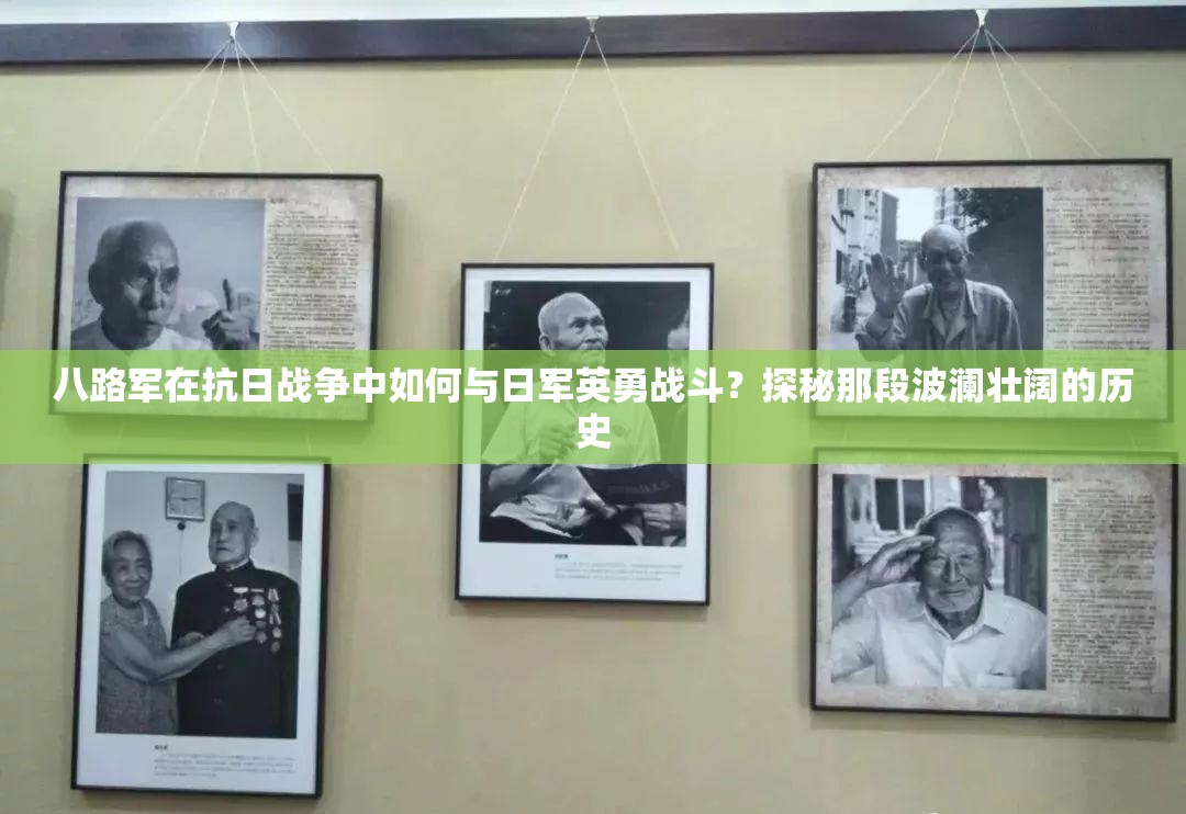八路军在抗日战争中如何与日军英勇战斗？探秘那段波澜壮阔的历史