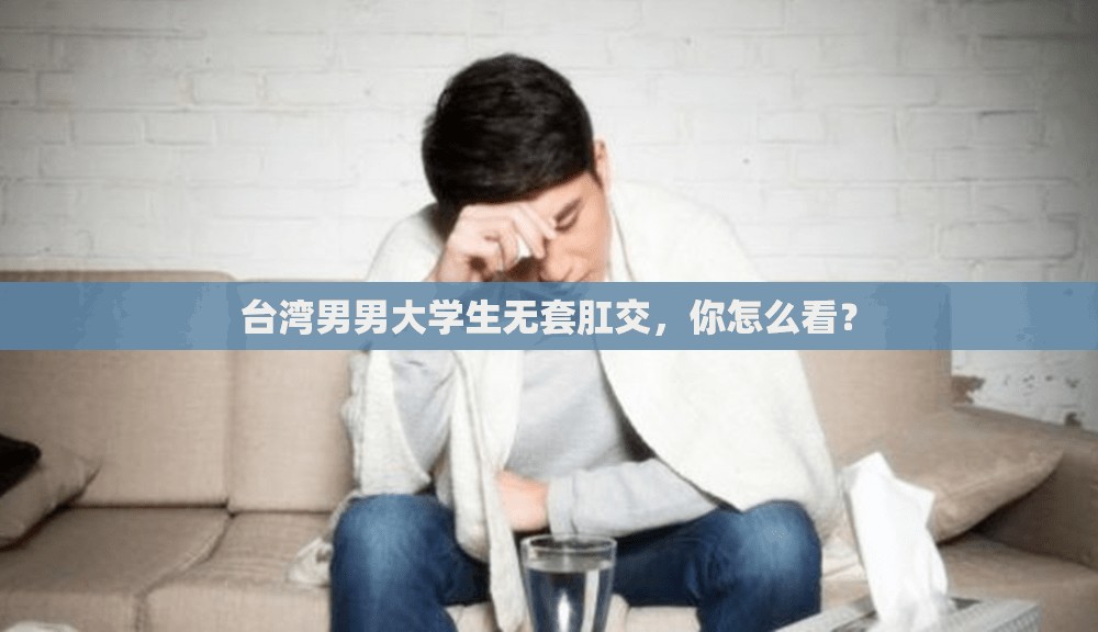 台湾男男大学生无套肛交，你怎么看？